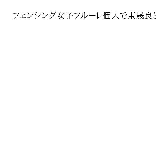 フェンシング女子フルーレ個人で東晟良と菊池小巻が3位　トリノでのグランプリ大会