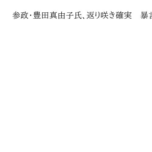 参政・豊田真由子氏、返り咲き確実　暴言で自民離党から9年「一度捨てた命」　比例北関東
