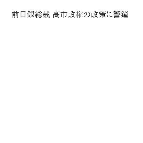 前日銀総裁 高市政権の政策に警鐘