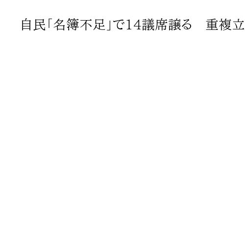 自民「名簿不足」で14議席譲る　重複立候補の大勝で南関東6　東京5　北陸信越2　中国…