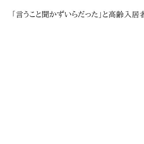 「言うこと聞かずいらだった」と高齢入居者に暴行　元介護施設長らに有罪判決　岐阜