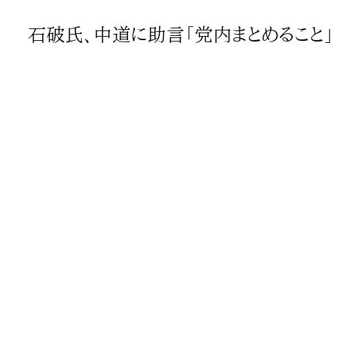 石破氏、中道に助言「党内まとめること」　小川氏「畏敬すべき」階氏は「ただ者じゃない」