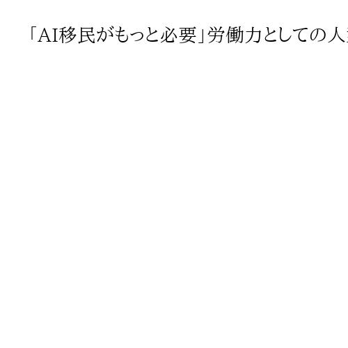 「AI移民がもっと必要」労働力としての人型ロボット、米で開発加速　来年までに一般発売