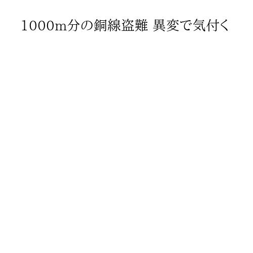 1000m分の銅線盗難 異変で気付く
