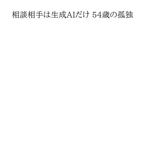 相談相手は生成AIだけ 54歳の孤独