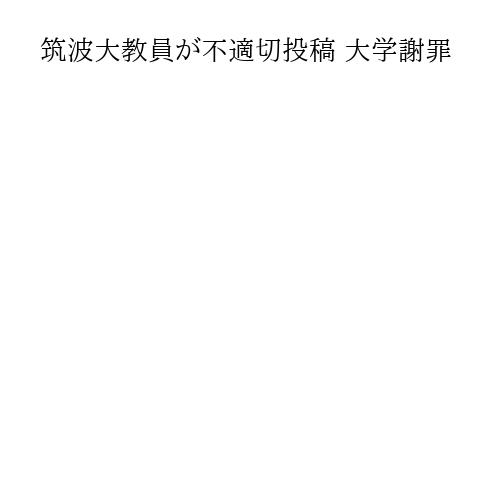 筑波大教員が不適切投稿 大学謝罪