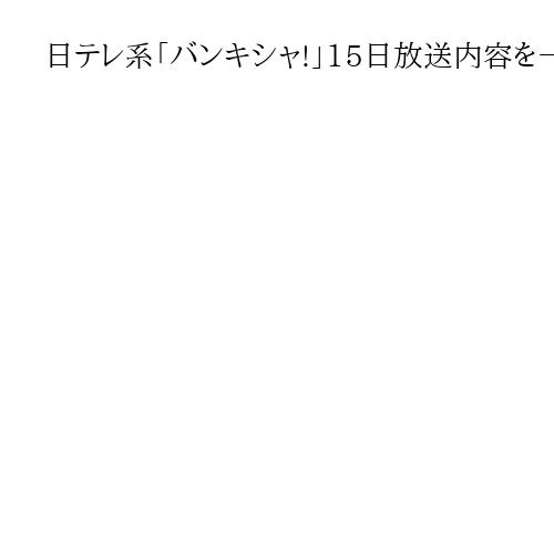 日テレ系「バンキシャ!」15日放送内容を一部謝罪し、訂正　衆院選報道の「タスキ」巡り