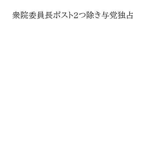 衆院委員長ポスト2つ除き与党独占