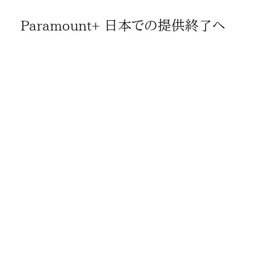 Paramount+ 日本での提供終了へ