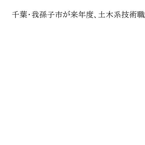 千葉・我孫子市が来年度、土木系技術職に手当新設へ　民間に対抗、人材確保急ぐ