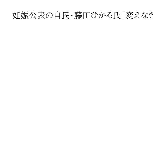 妊娠公表の自民・藤田ひかる氏「変えなきゃいけないルールあれば変える」　オンライン活用