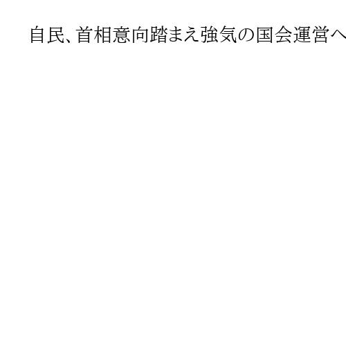 自民、首相意向踏まえ強気の国会運営へ　予算案の年度内成立焦点　「急がば回れ」と警告も