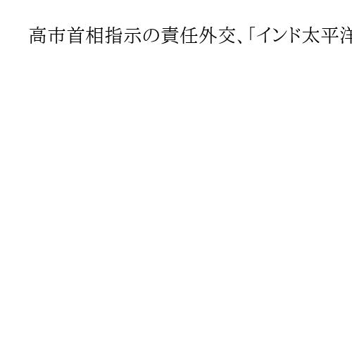 高市首相指示の責任外交、「インド太平洋」構想を中核に　安倍氏が提唱