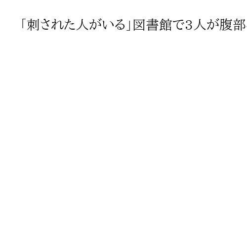 「刺された人がいる」図書館で3人が腹部など負傷か、男を確保　福岡・早良区