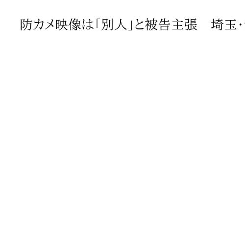 防カメ映像は「別人」と被告主張　埼玉・飯能の3人殺害事件、さいたま地裁