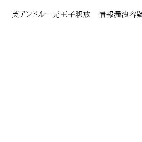 英アンドルー元王子釈放　情報漏洩容疑の捜査は継続　トランプ氏逮捕は「悲しい」