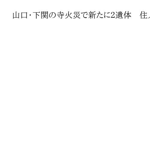 山口・下関の寺火災で新たに２遺体　住人男女５人と連絡取れず　県警が原因や身元捜査