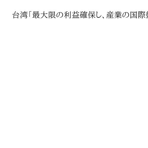 台湾「最大限の利益確保し、産業の国際競争力を維持する」　米関税政策の動向注視