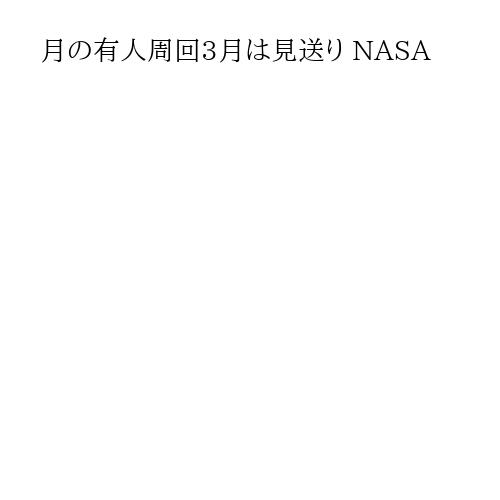 月の有人周回3月は見送り NASA