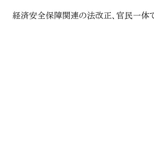 経済安全保障関連の法改正、官民一体で実効性のある制度に　高市政権の最優先課題