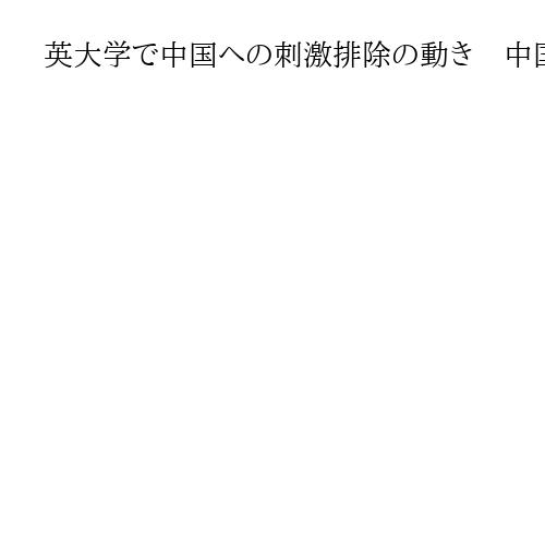 英大学で中国への刺激排除の動き　中国人学生に経営依存…「共産党がコントロールに成功」