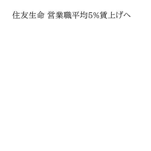 住友生命 営業職平均5%賃上げへ