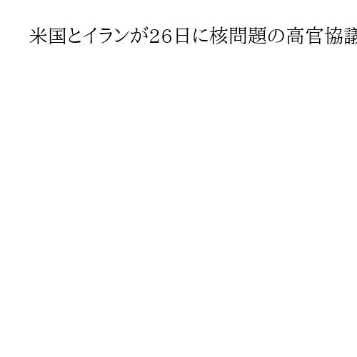 米国とイランが26日に核問題の高官協議、スイスで「最後の機会」　攻撃回避模索