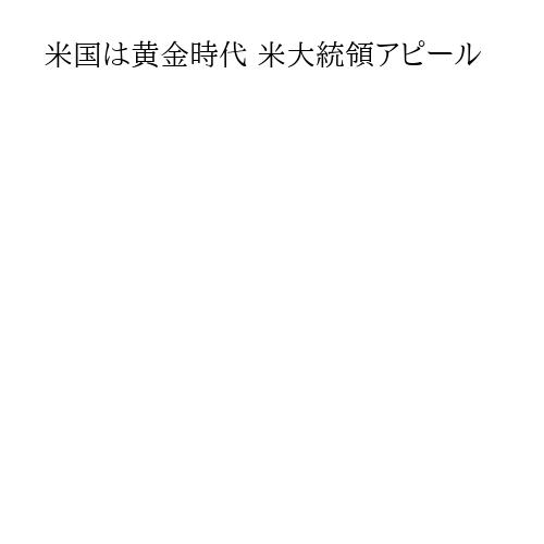 米国は黄金時代 米大統領アピール