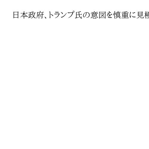 日本政府、トランプ氏の意図を慎重に見極め　高市首相訪米でアジア太平洋への関与確認