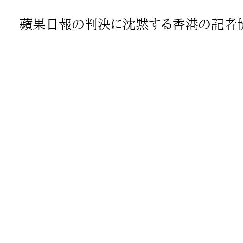 蘋果日報の判決に沈黙する香港の記者協会　圧力の前に声明を出せない「異常」事態に