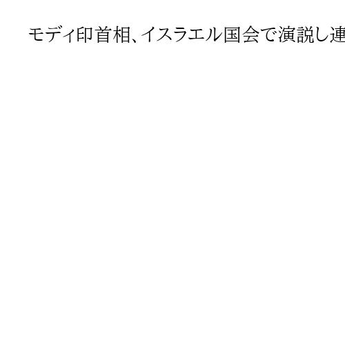 モディ印首相、イスラエル国会で演説し連帯を強調　中国・パキスタンを牽制