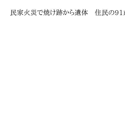 民家火災で焼け跡から遺体　住民の91歳女性と連絡取れず　京都・綾部