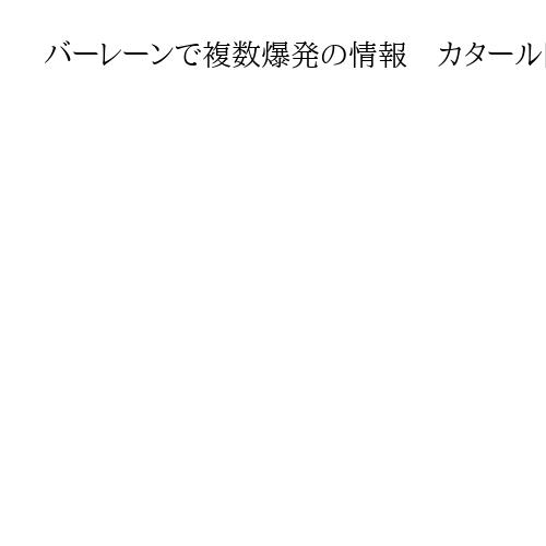 バーレーンで複数爆発の情報　カタール国防省「イランのミサイルを迎撃した」