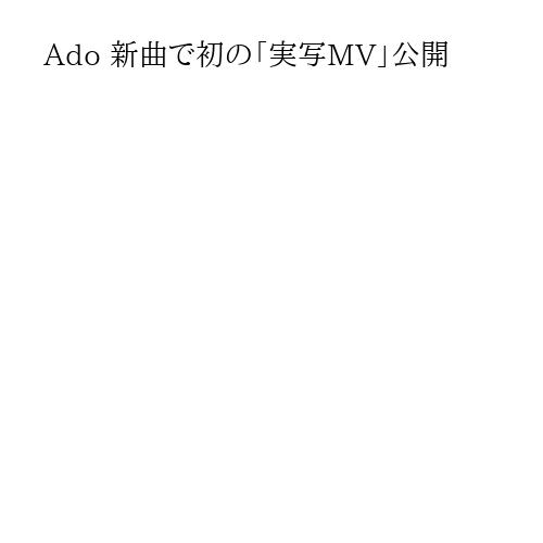Ado 新曲で初の「実写MV」公開