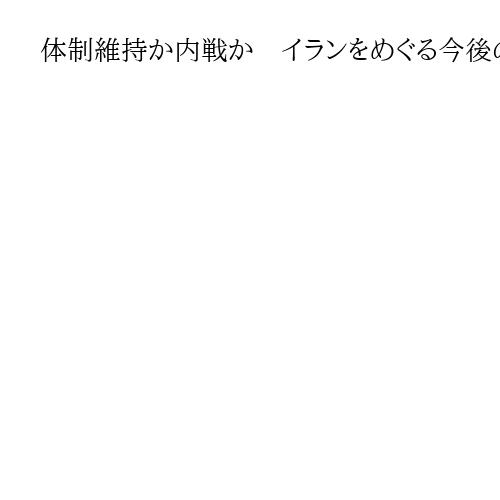 体制維持か内戦か　イランをめぐる今後の「3つのシナリオ」ハメネイ師は自らを標的予期