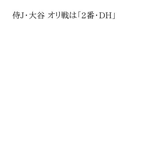 侍J・大谷 オリ戦は「2番・DH」