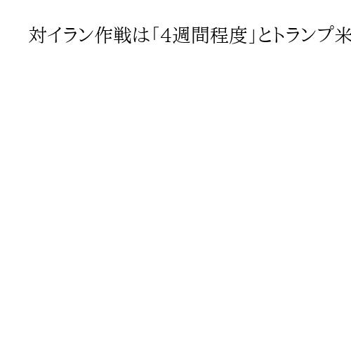 対イラン作戦は「4週間程度」とトランプ米大統領　米兵3人死亡、5人重傷「報復する」