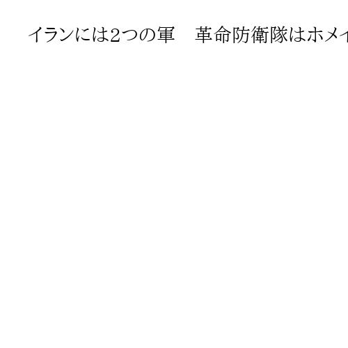 イランには2つの軍　革命防衛隊はホメイニ師創設「親衛隊」、共和国軍は国防担う「国軍」