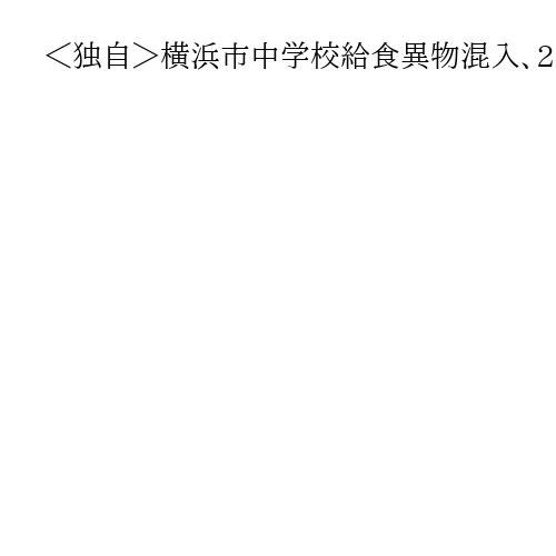 ＜独自＞横浜市中学校給食異物混入、2学期も129件　監査チーム設置　ペナルティー検討