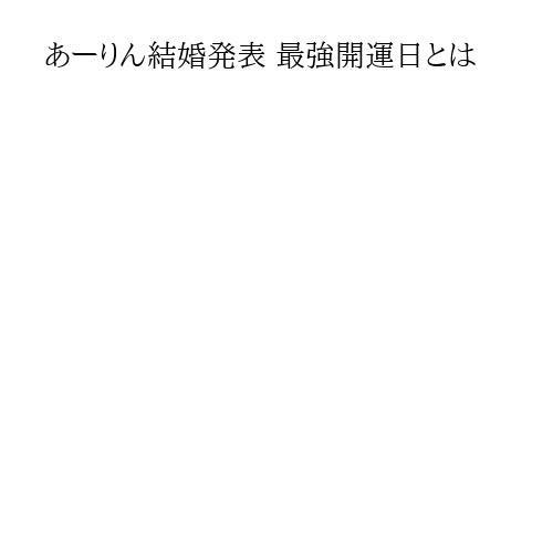 あーりん結婚発表 最強開運日とは