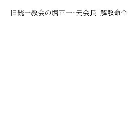 旧統一教会の堀正一・元会長「解散命令は遺憾」「清算に誠実に対応」　信者への差別を憂慮