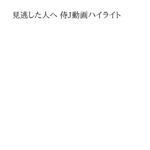 見逃した人へ 侍J動画ハイライト