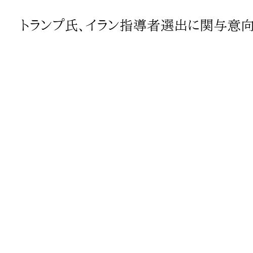 トランプ氏、イラン指導者選出に関与意向　イラン攻撃1週間、作戦の成果強調も戦火拡大
