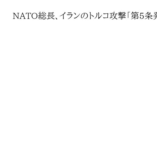 NATO総長、イランのトルコ攻撃「第5条発動に当たらない」　米の欧州拡大抑止を確信