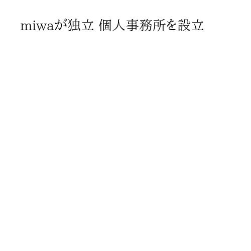 miwaが独立 個人事務所を設立