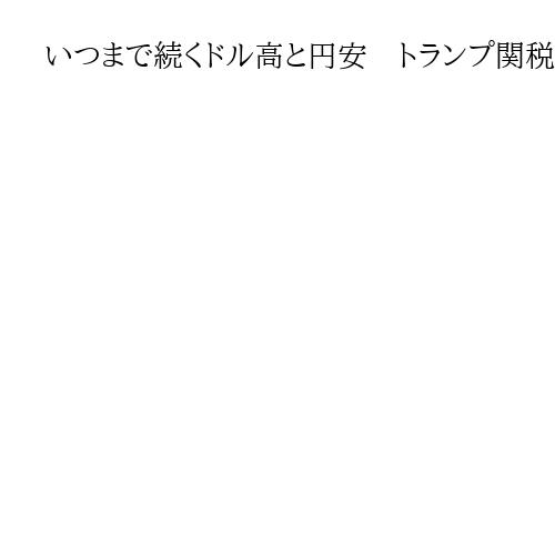 いつまで続くドル高と円安　トランプ関税による貿易赤字の修正は考えにくく