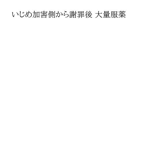 いじめ加害側から謝罪後 大量服薬