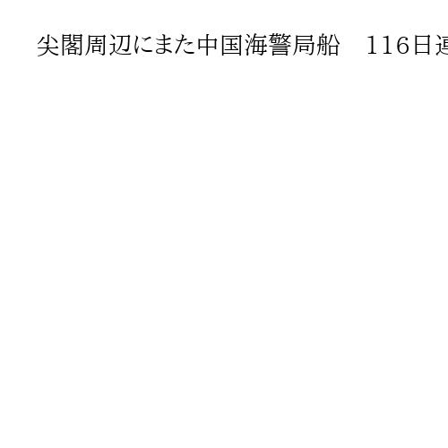 尖閣周辺にまた中国海警局船　116日連続　日本の巡視船が警告続ける
