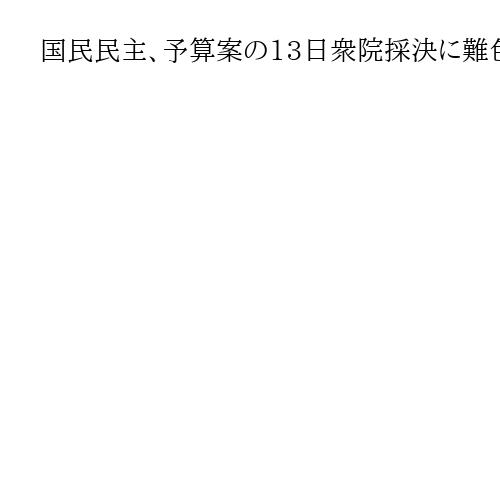 国民民主、予算案の13日衆院採決に難色　自民は幹事長会談で協力要請