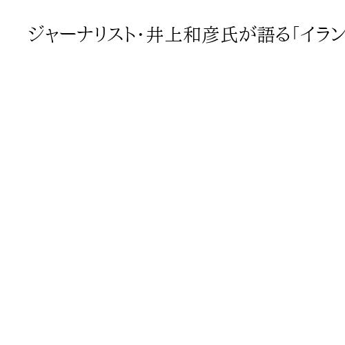 ジャーナリスト・井上和彦氏が語る「イラン攻撃『反米』新指導者と米新兵器」矢野将史記者